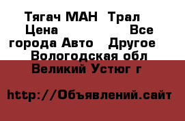  Тягач МАН -Трал  › Цена ­ 5.500.000 - Все города Авто » Другое   . Вологодская обл.,Великий Устюг г.